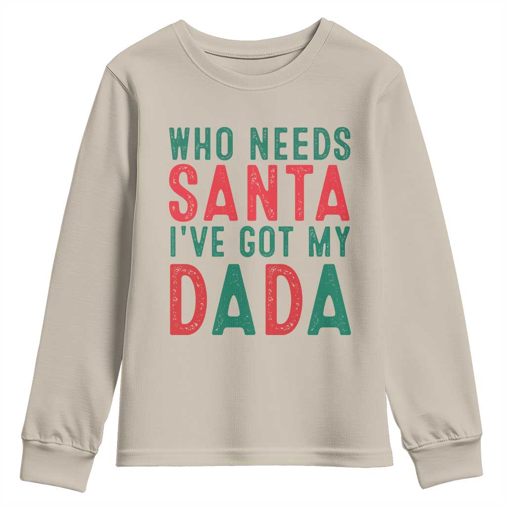 Funny Christmas Youth Sweatshirt Who Needs Santa I've Got My Dada TS09 Sand Print Your Wear