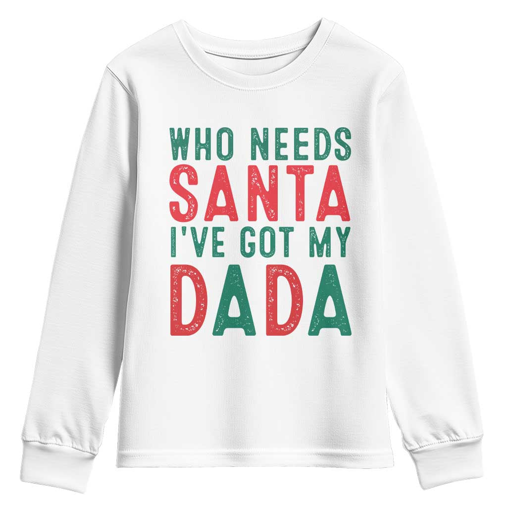 Funny Christmas Youth Sweatshirt Who Needs Santa I've Got My Dada TS09 White Print Your Wear
