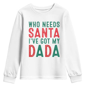 Funny Christmas Youth Sweatshirt Who Needs Santa I've Got My Dada TS09 White Print Your Wear