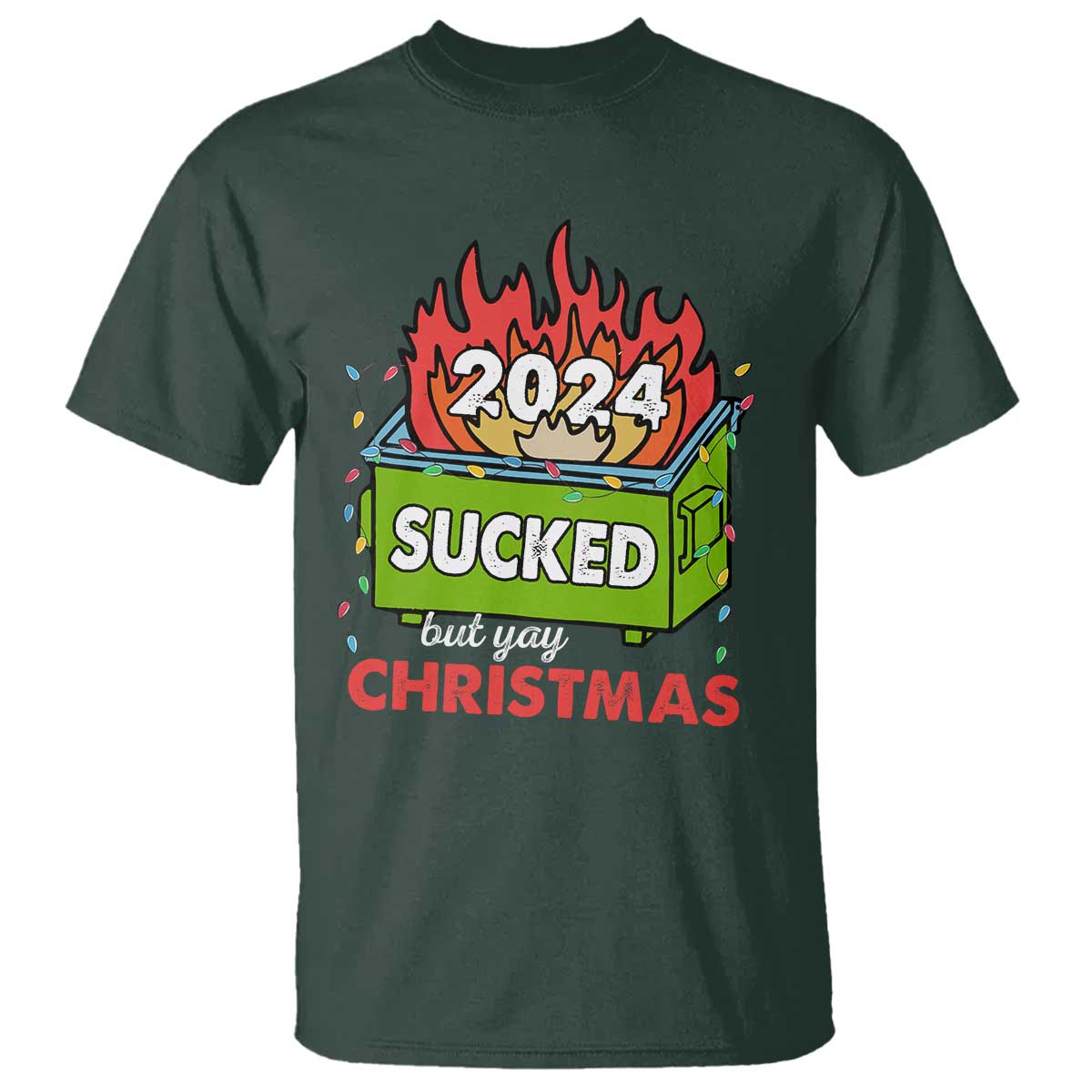 Funny Dumpster Fire Sucked But Yay Christmas 2024 T Shirt TS09 Dark Forest Green Print Your Wear