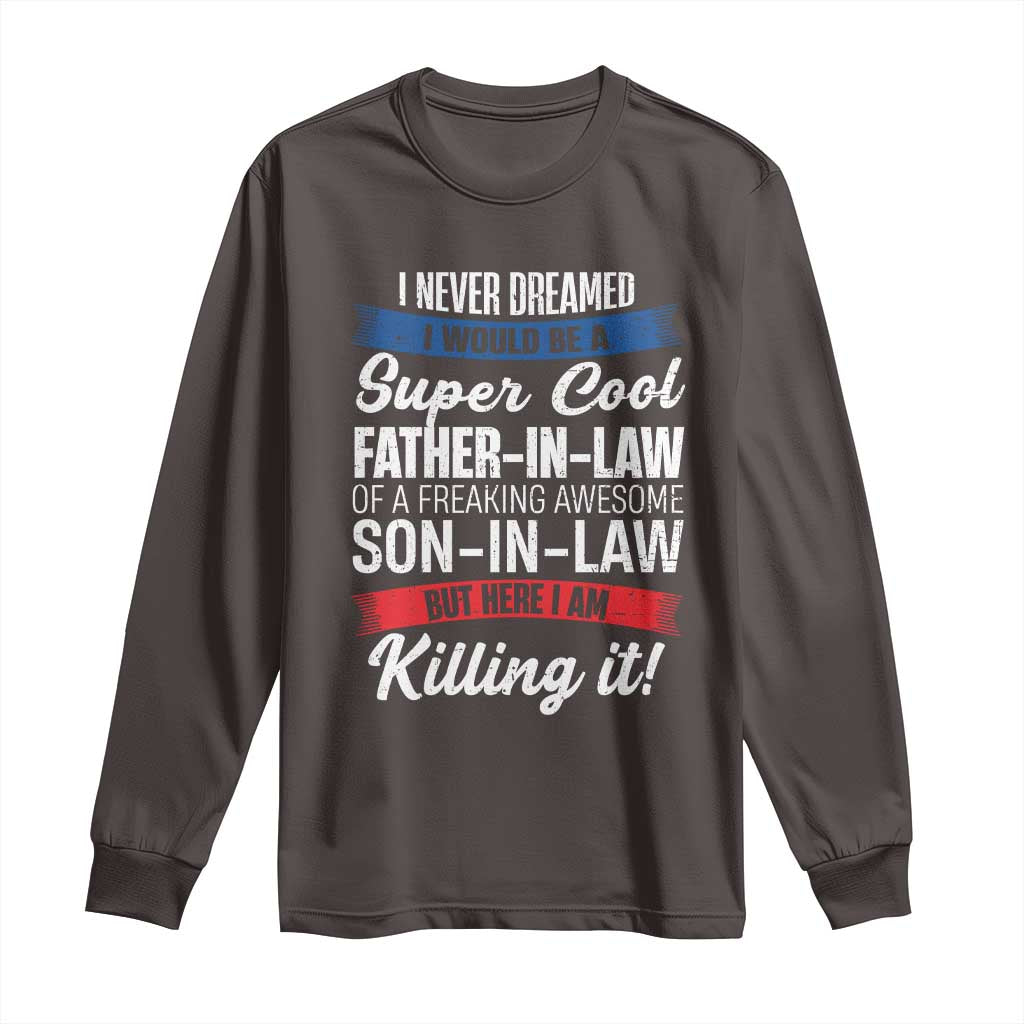 Funny I Never Dreamed I Would Be A Super Cool Father In Law Long Sleeve Shirt TS09 Dark Chocolate Print Your Wear