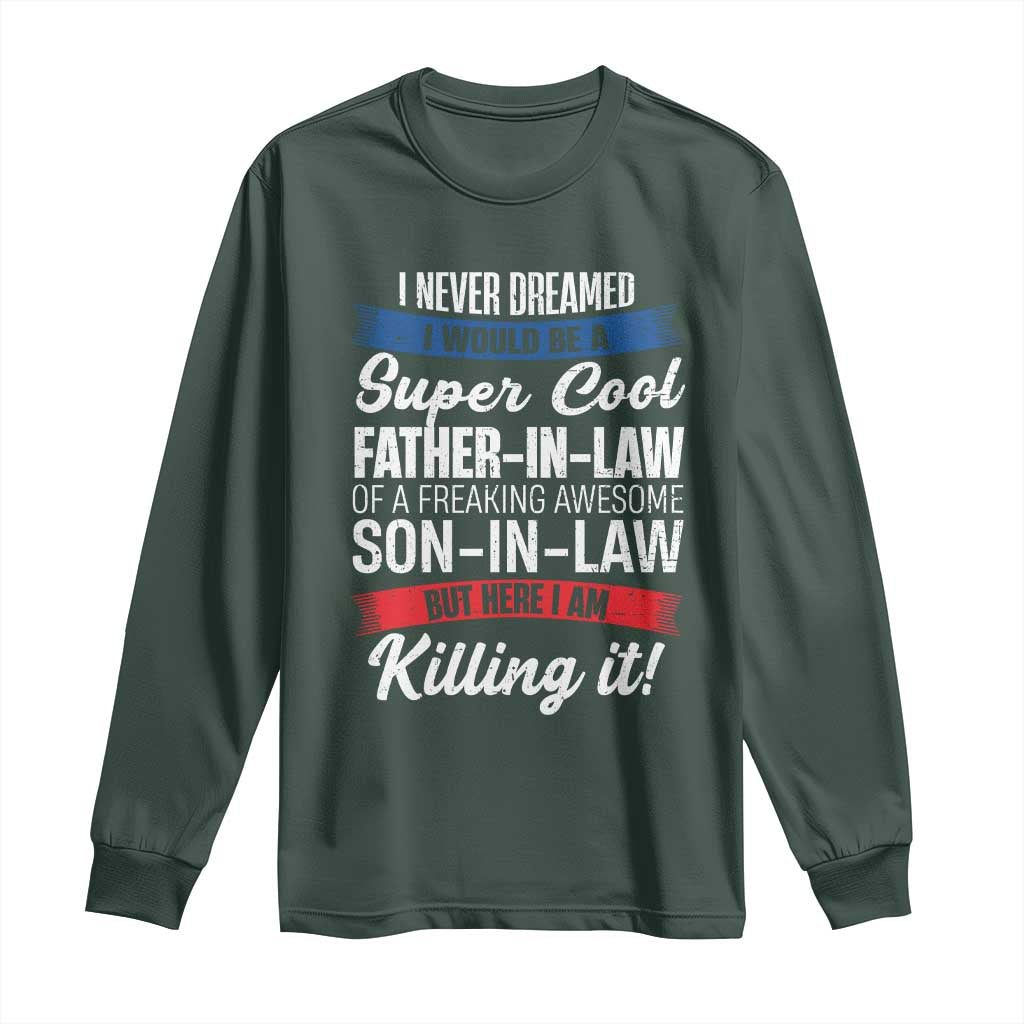 Funny I Never Dreamed I Would Be A Super Cool Father In Law Long Sleeve Shirt TS09 Dark Forest Green Print Your Wear
