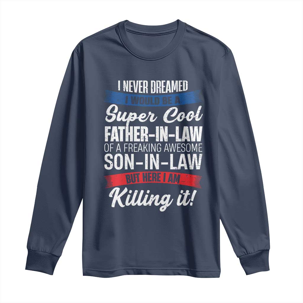 Funny I Never Dreamed I Would Be A Super Cool Father In Law Long Sleeve Shirt TS09 Navy Print Your Wear