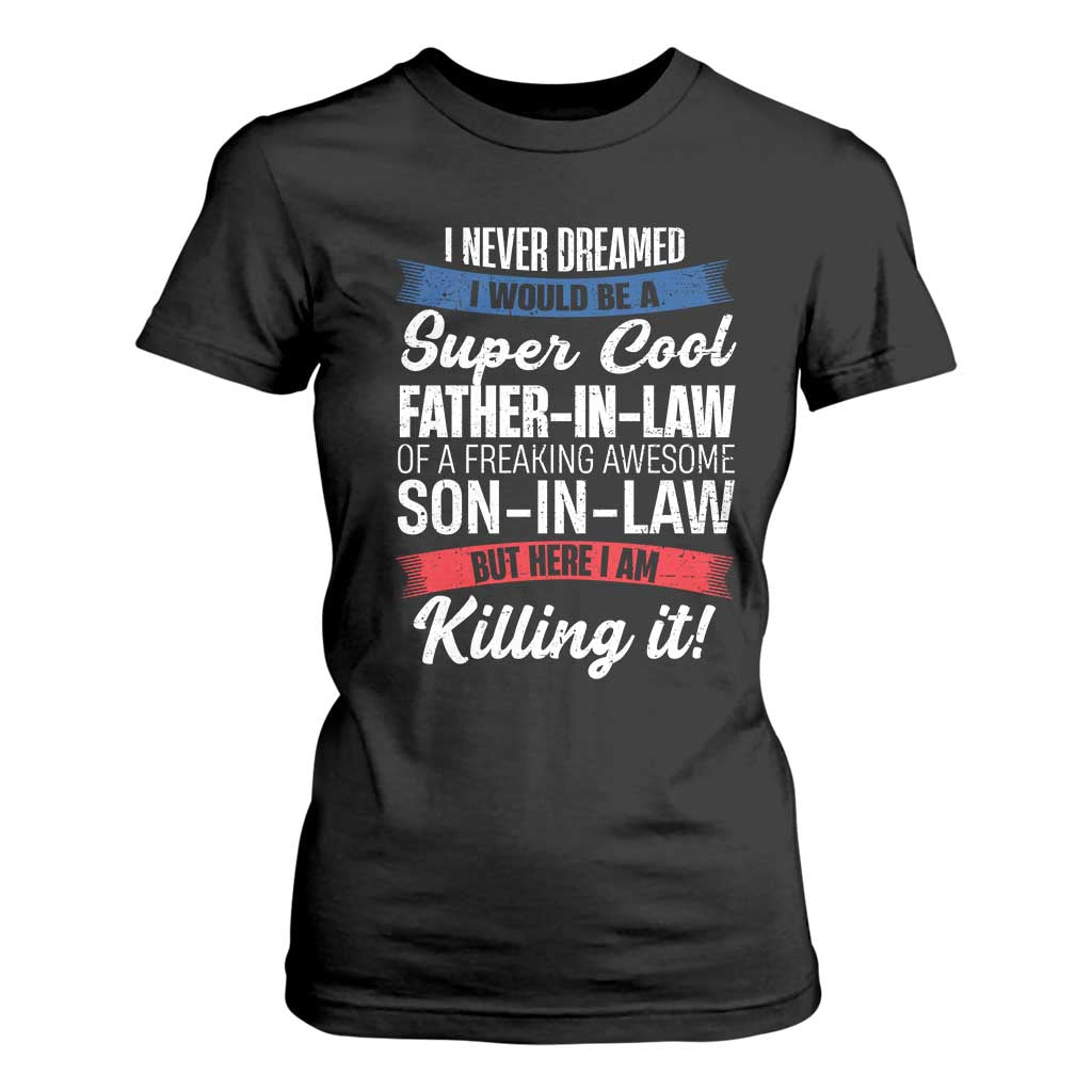Funny I Never Dreamed I Would Be A Super Cool Father In Law T Shirt For Women TS09 Black Print Your Wear