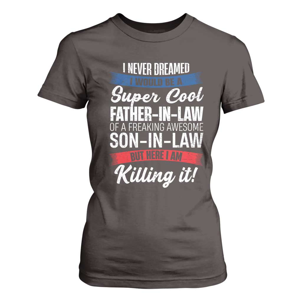Funny I Never Dreamed I Would Be A Super Cool Father In Law T Shirt For Women TS09 Dark Chocolate Print Your Wear