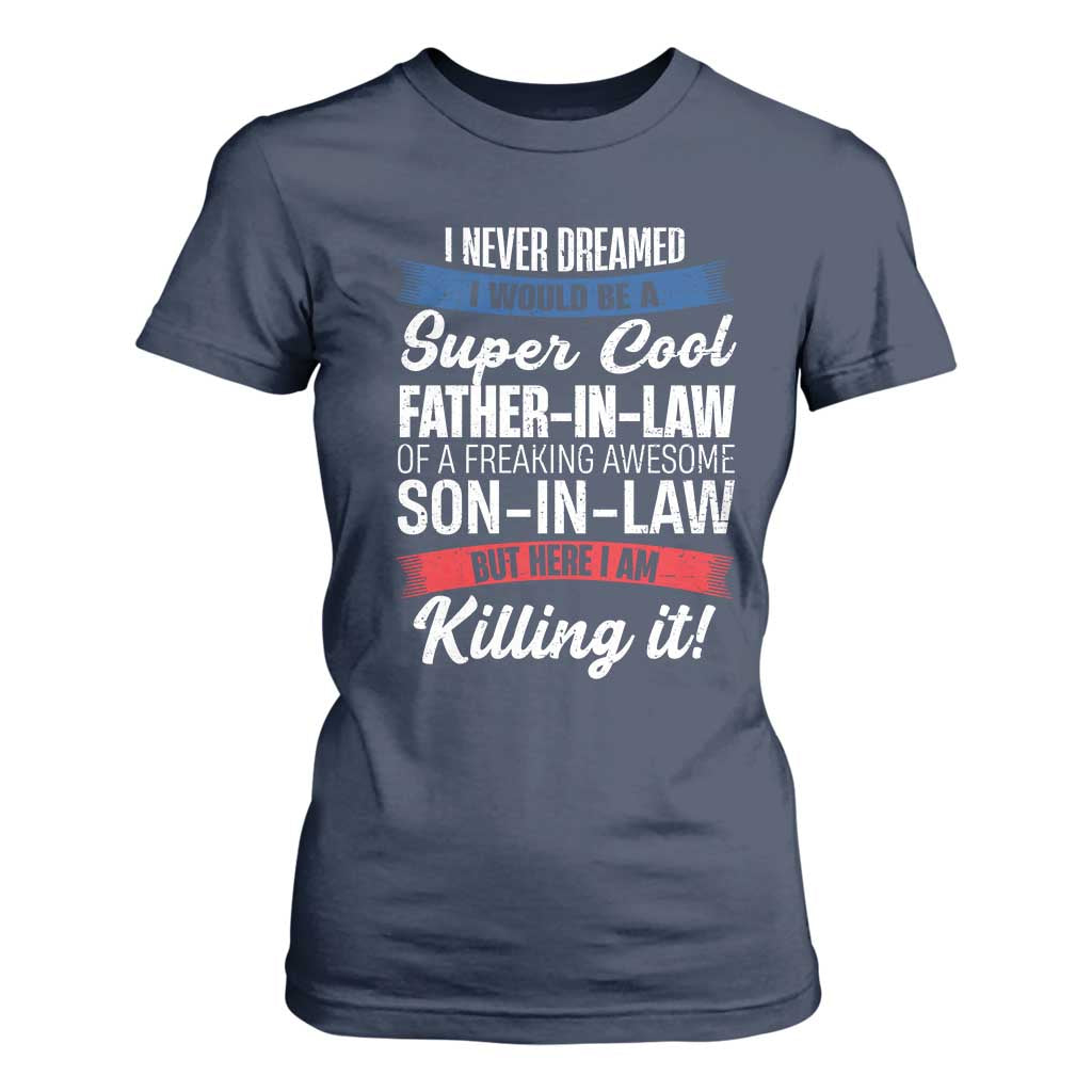 Funny I Never Dreamed I Would Be A Super Cool Father In Law T Shirt For Women TS09 Navy Print Your Wear
