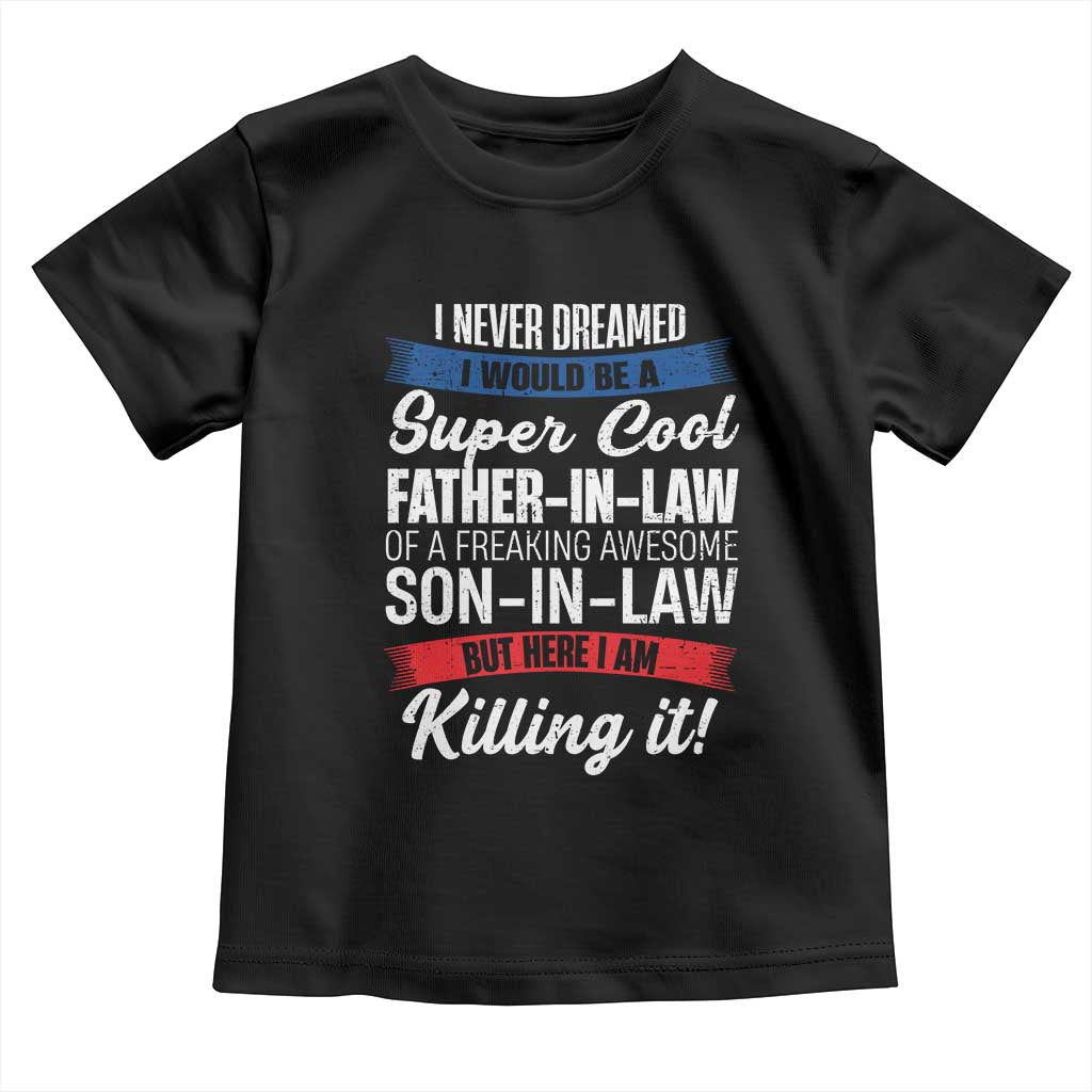 Funny I Never Dreamed I Would Be A Super Cool Father In Law Toddler T Shirt TS09 Black Print Your Wear