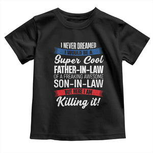 Funny I Never Dreamed I Would Be A Super Cool Father In Law Toddler T Shirt TS09 Black Print Your Wear