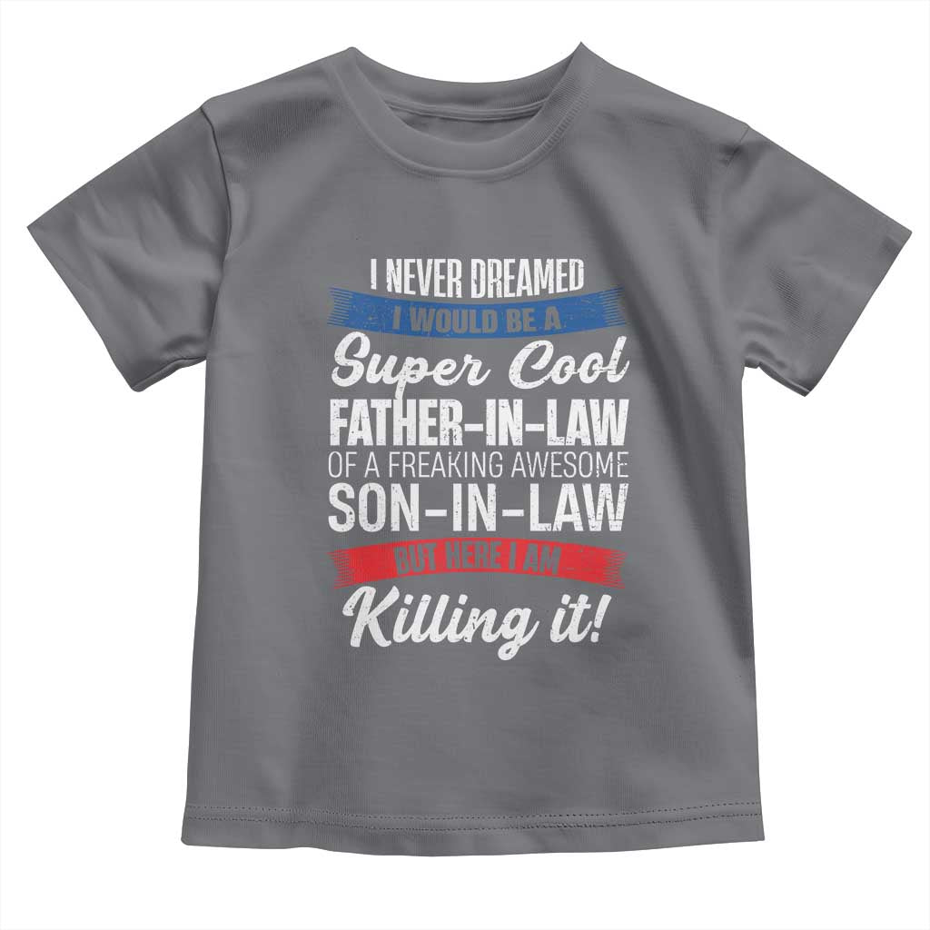 Funny I Never Dreamed I Would Be A Super Cool Father In Law Toddler T Shirt TS09 Charcoal Print Your Wear