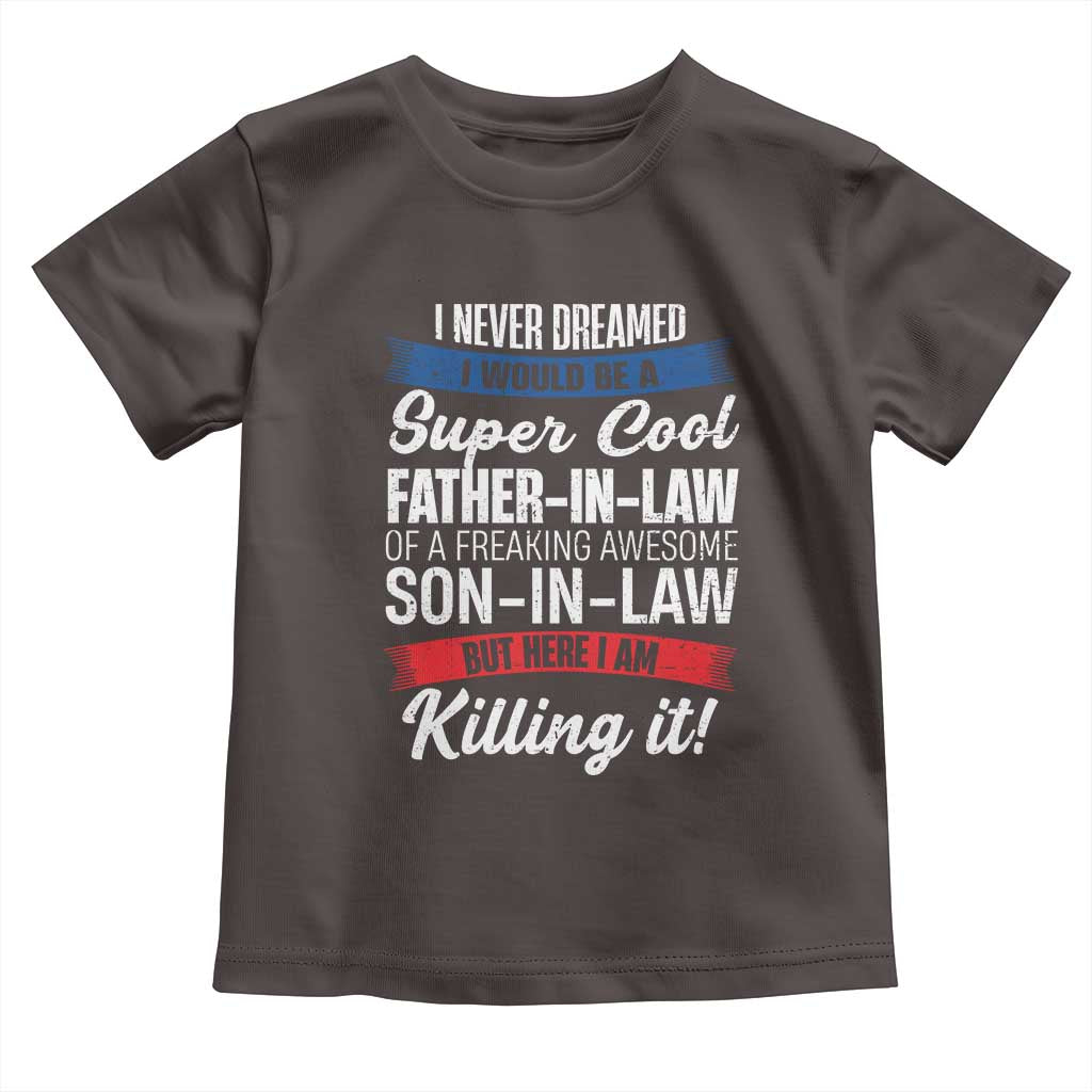 Funny I Never Dreamed I Would Be A Super Cool Father In Law Toddler T Shirt TS09 Dark Chocolate Print Your Wear