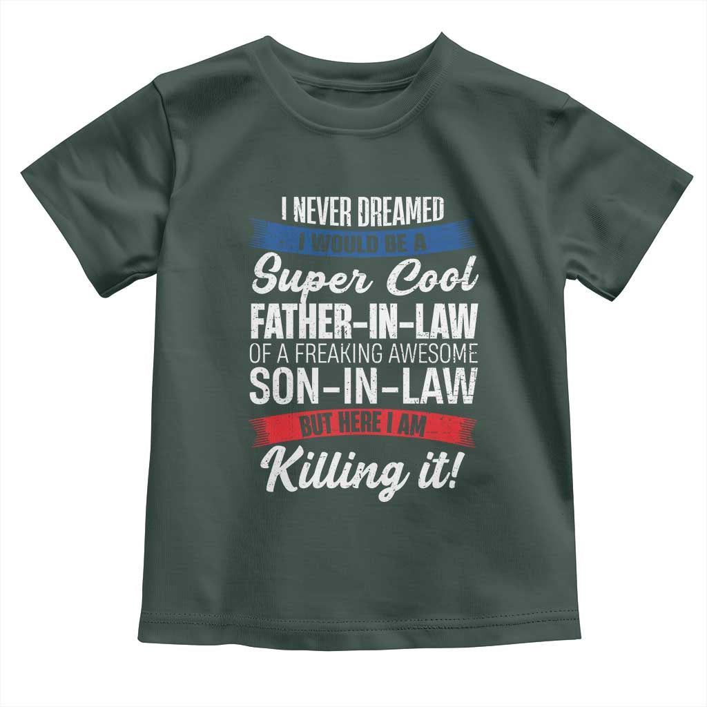 Funny I Never Dreamed I Would Be A Super Cool Father In Law Toddler T Shirt TS09 Dark Forest Green Print Your Wear