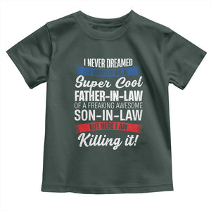Funny I Never Dreamed I Would Be A Super Cool Father In Law Toddler T Shirt TS09 Dark Forest Green Print Your Wear