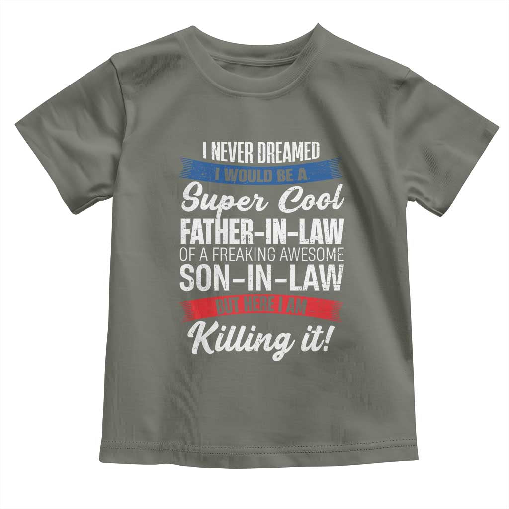 Funny I Never Dreamed I Would Be A Super Cool Father In Law Toddler T Shirt TS09 Military Green Print Your Wear