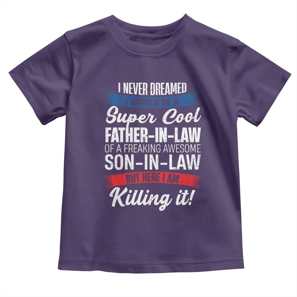 Funny I Never Dreamed I Would Be A Super Cool Father In Law Toddler T Shirt TS09 Purple Print Your Wear