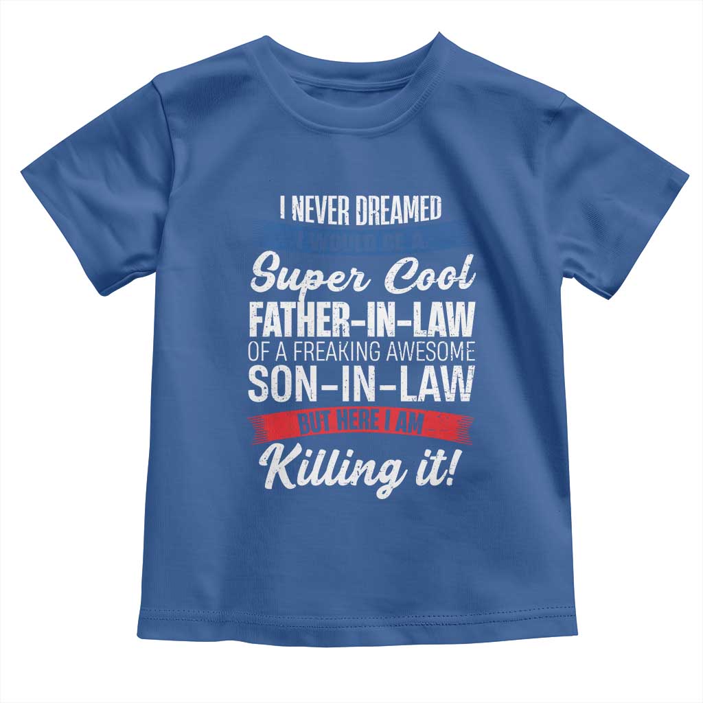 Funny I Never Dreamed I Would Be A Super Cool Father In Law Toddler T Shirt TS09 Royal Blue Print Your Wear