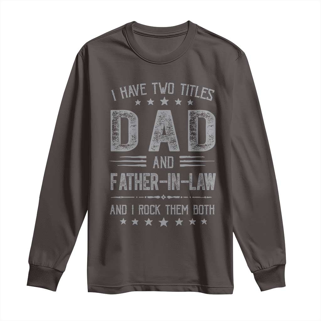 Funny Father In Law Long Sleeve Shirt I Have Two Titles And I Rock Them Both TS09 Dark Chocolate Print Your Wear