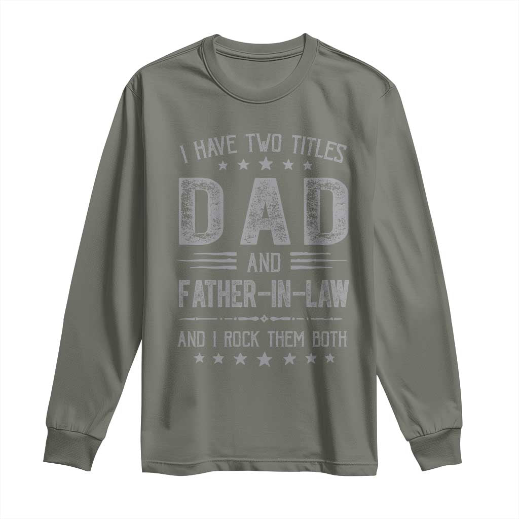 Funny Father In Law Long Sleeve Shirt I Have Two Titles And I Rock Them Both TS09 Military Green Print Your Wear