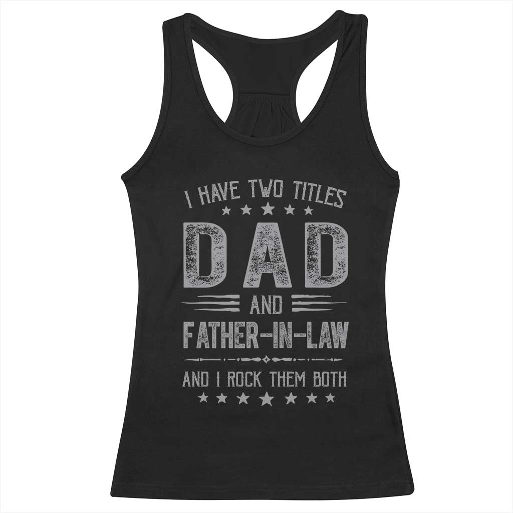 Funny Father In Law Racerback Tank Top I Have Two Titles And I Rock Them Both TS09 Black Print Your Wear