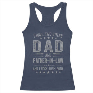 Funny Father In Law Racerback Tank Top I Have Two Titles And I Rock Them Both TS09 Navy Print Your Wear