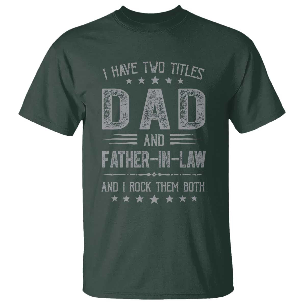 Funny Father In Law T Shirt I Have Two Titles And I Rock Them Both TS09 Dark Forest Green Print Your Wear