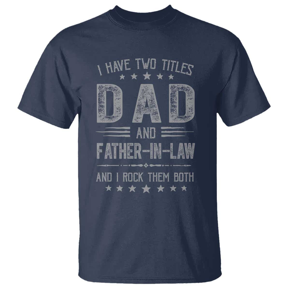 Funny Father In Law T Shirt I Have Two Titles And I Rock Them Both TS09 Navy Print Your Wear