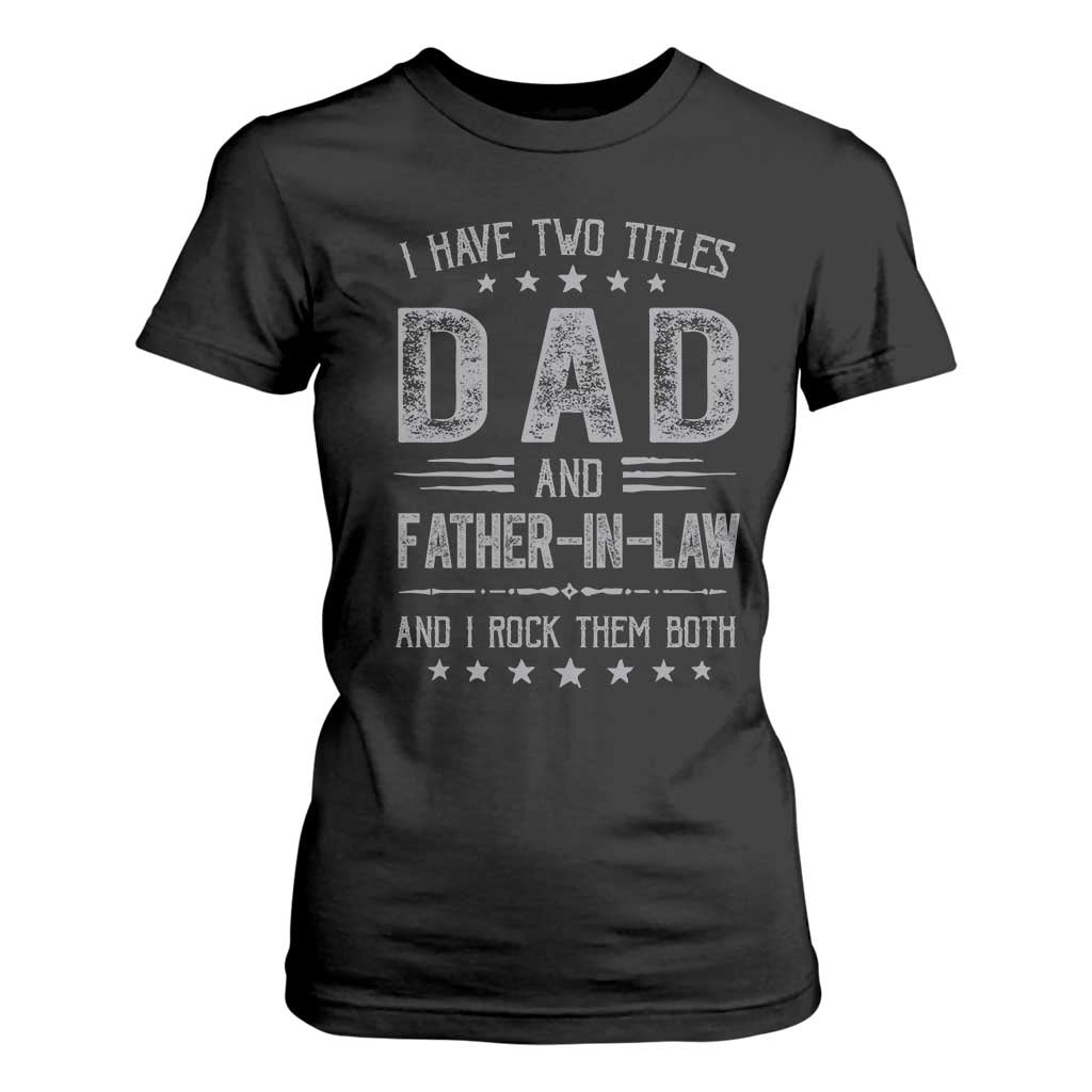 Funny Father In Law T Shirt For Women I Have Two Titles And I Rock Them Both TS09 Black Print Your Wear
