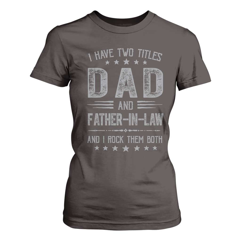 Funny Father In Law T Shirt For Women I Have Two Titles And I Rock Them Both TS09 Dark Chocolate Print Your Wear