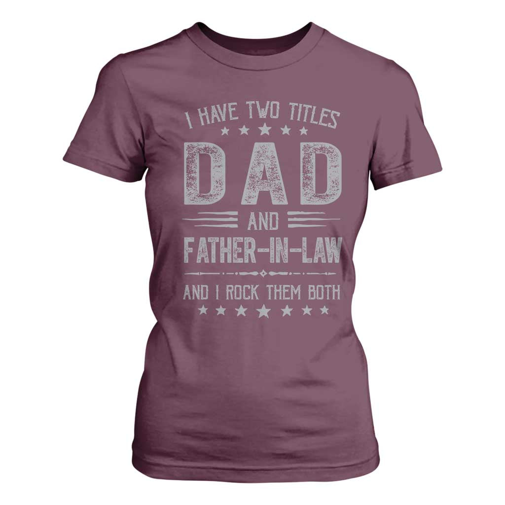 Funny Father In Law T Shirt For Women I Have Two Titles And I Rock Them Both TS09 Maroon Print Your Wear
