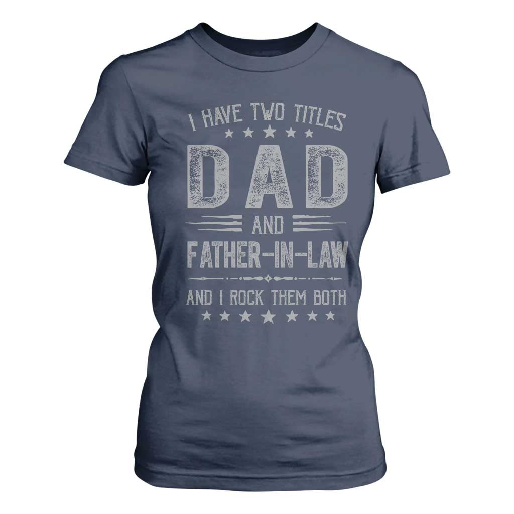 Funny Father In Law T Shirt For Women I Have Two Titles And I Rock Them Both TS09 Navy Print Your Wear
