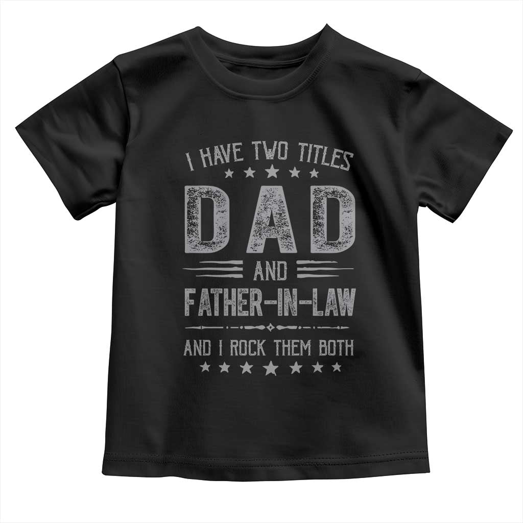 Funny Father In Law Toddler T Shirt I Have Two Titles And I Rock Them Both TS09 Black Print Your Wear