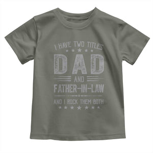 Funny Father In Law Toddler T Shirt I Have Two Titles And I Rock Them Both TS09 Military Green Print Your Wear