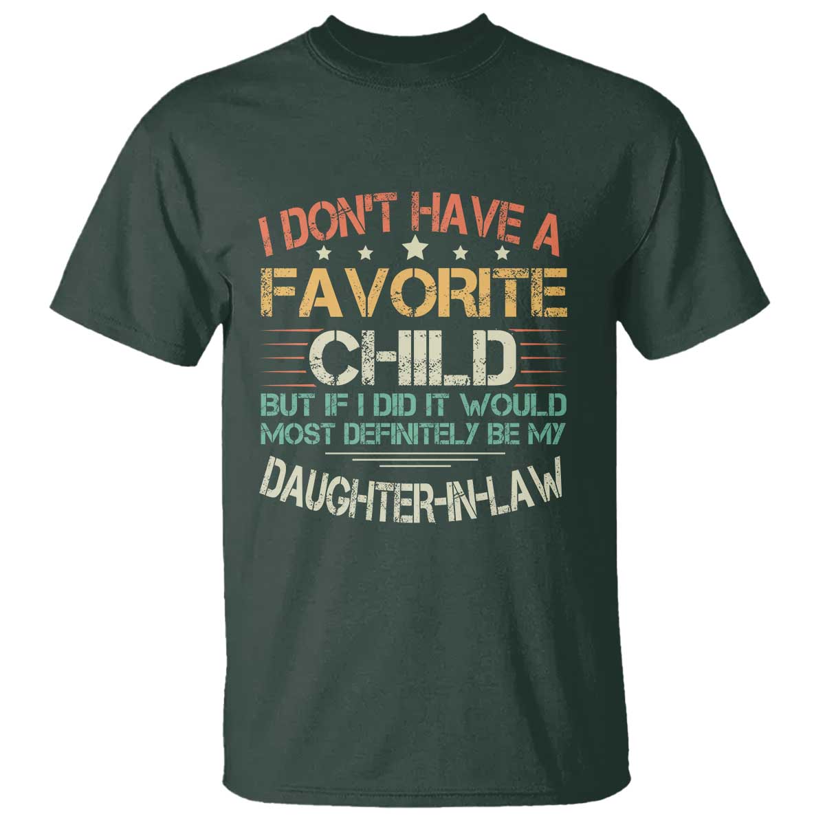 Funny My Favorite Child Most Definitely My Daughter In Law T Shirt TS09 Dark Forest Green Print Your Wear