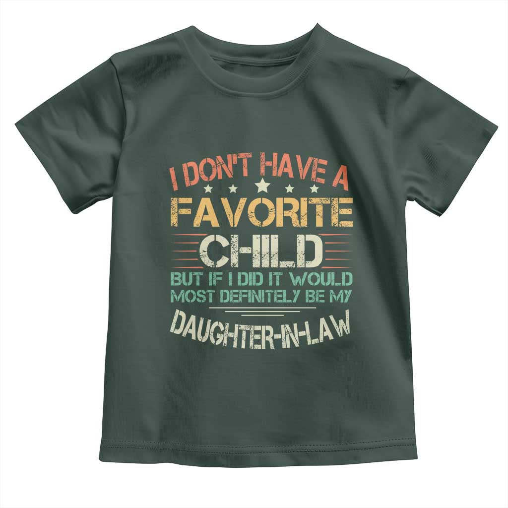 Funny My Favorite Child Most Definitely My Daughter In Law Toddler T Shirt TS09 Dark Forest Green Print Your Wear