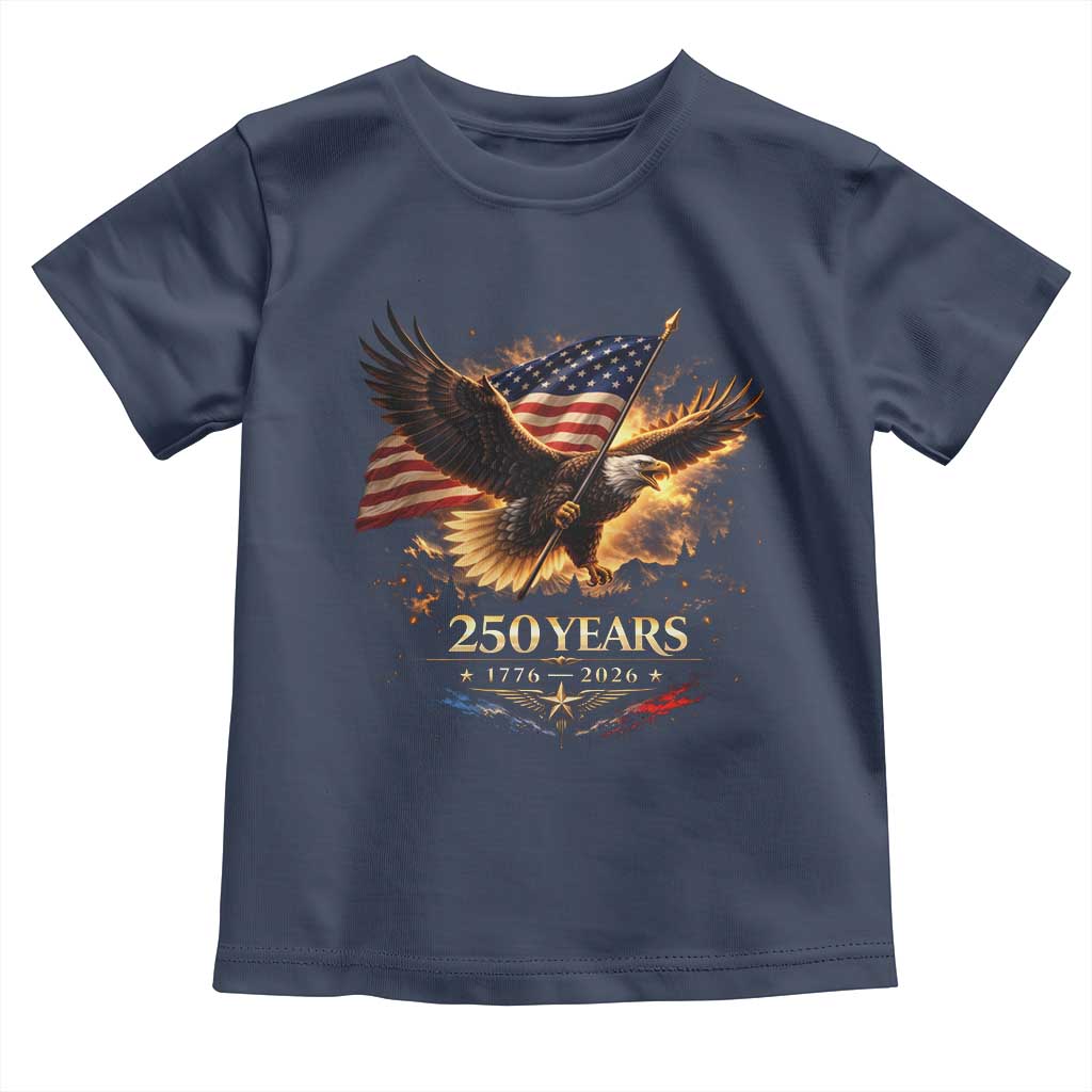 Eagle 250 Anniversary Usa Toddler T Shirt 1776 2026 Patriotic 4th Of July 250 Year American Flag TS10 Navy Print Your Wear