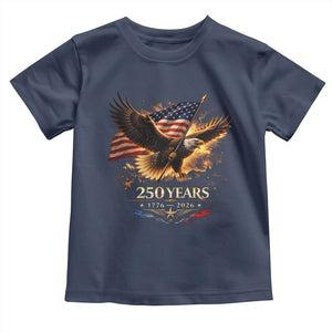 Eagle 250 Anniversary Usa Toddler T Shirt 1776 2026 Patriotic 4th Of July 250 Year American Flag TS10 Navy Print Your Wear
