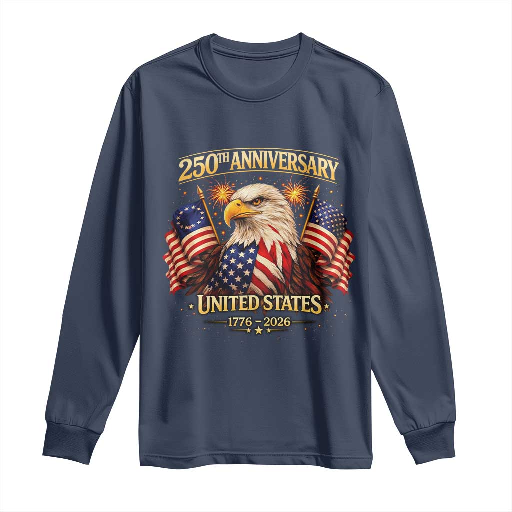 250th Anniversary Long Sleeve Shirt United States 250 Years Birthday 1776 2026 Eagle USA Flag TS10 Navy Print Your Wear