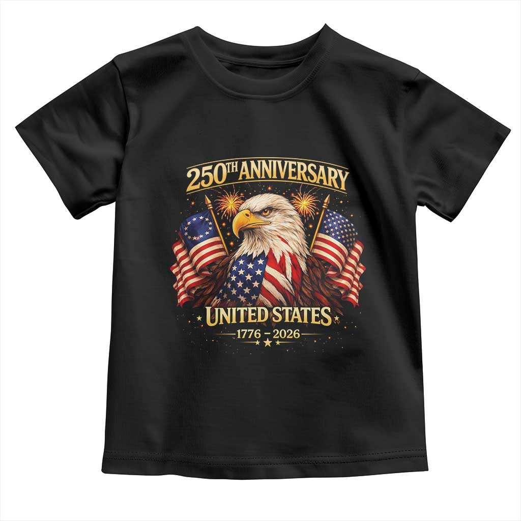 250th Anniversary Toddler T Shirt United States 250 Years Birthday 1776 2026 Eagle USA Flag TS10 Black Print Your Wear