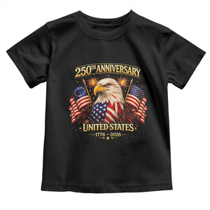 250th Anniversary Toddler T Shirt United States 250 Years Birthday 1776 2026 Eagle USA Flag TS10 Black Print Your Wear