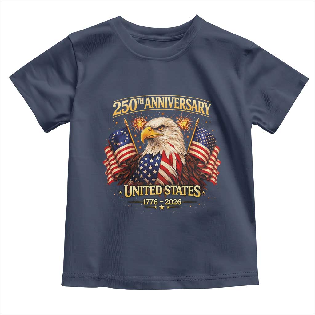 250th Anniversary Toddler T Shirt United States 250 Years Birthday 1776 2026 Eagle USA Flag TS10 Navy Print Your Wear