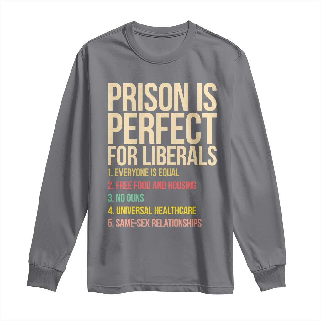 Prison Is Perfect For Liberals Long Sleeve Shirt Funny Anti Liberal Quote Satire Statement Subtle FDT Political Humor