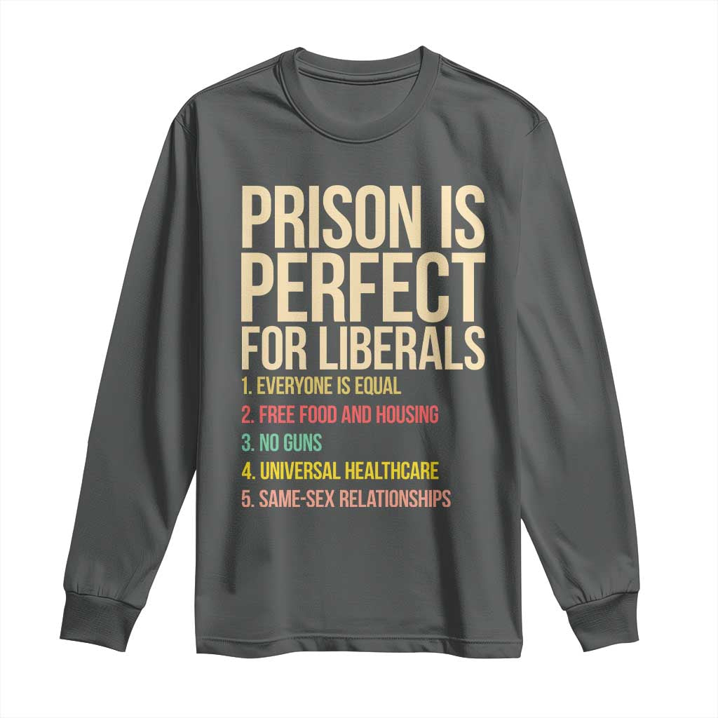 Prison Is Perfect For Liberals Long Sleeve Shirt Funny Anti Liberal Quote Satire Statement Subtle FDT Political Humor