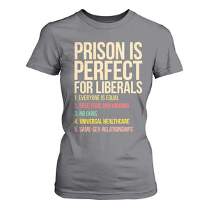 Prison Is Perfect For Liberals T Shirt For Women Funny Anti Liberal Quote Satire Statement Subtle FDT Political Humor