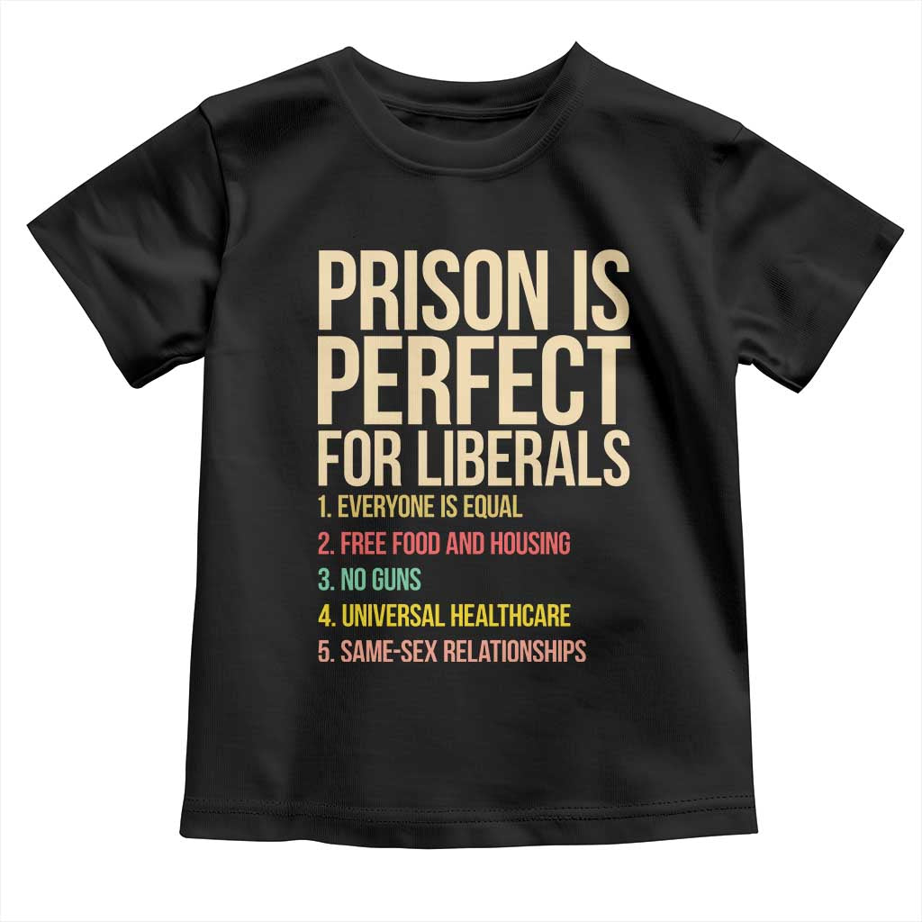 Prison Is Perfect For Liberals Toddler T Shirt Funny Anti Liberal Quote Satire Statement Subtle FDT Political Humor TS10 Black Print Your Wear