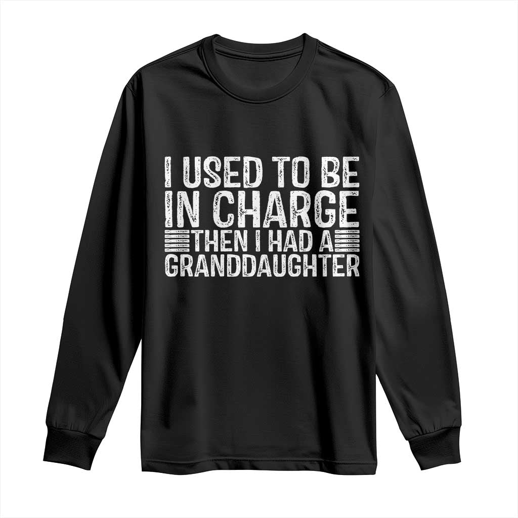 I Used To Be in Charge Then I Had A Granddaughter Long Sleeve Shirt Father's Day Grandpa Gift