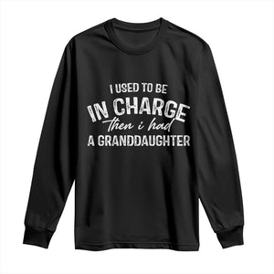 I Used To Be in Charge Then I Had A Granddaughter Long Sleeve Shirt Funny Man Saying Gag Gift Birthday Grandpa Fathers Day