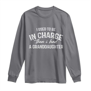 I Used To Be in Charge Then I Had A Granddaughter Long Sleeve Shirt Funny Man Saying Gag Gift Birthday Grandpa Fathers Day