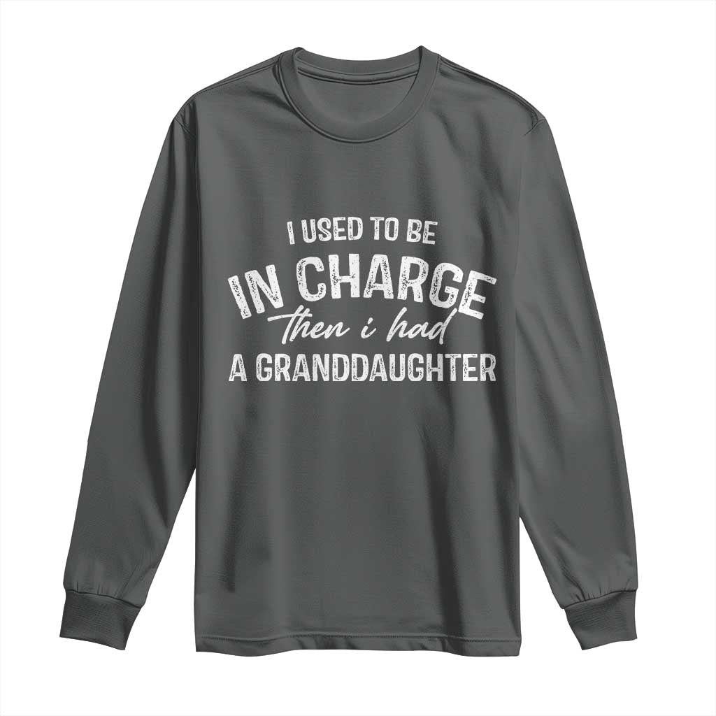 I Used To Be in Charge Then I Had A Granddaughter Long Sleeve Shirt Funny Man Saying Gag Gift Birthday Grandpa Fathers Day