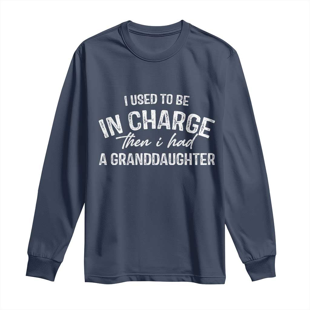 I Used To Be in Charge Then I Had A Granddaughter Long Sleeve Shirt Funny Man Saying Gag Gift Birthday Grandpa Fathers Day