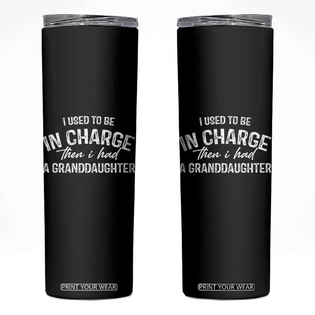 I Used To Be in Charge Then I Had A Granddaughter Skinny Tumbler Funny Man Saying Gag Gift Birthday Grandpa Fathers Day TS10 Black Print Your Wear