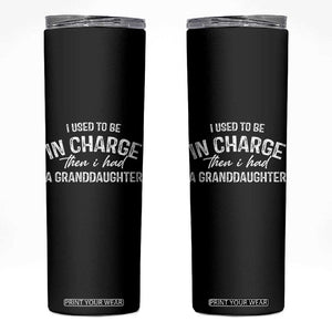 I Used To Be in Charge Then I Had A Granddaughter Skinny Tumbler Funny Man Saying Gag Gift Birthday Grandpa Fathers Day TS10 Black Print Your Wear